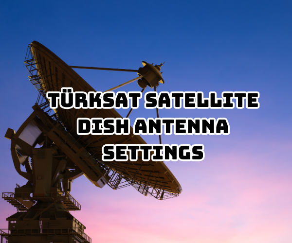 TÜRKSAT SATELLITE DISH ANTENNA SETTINGS Satellite Frequency